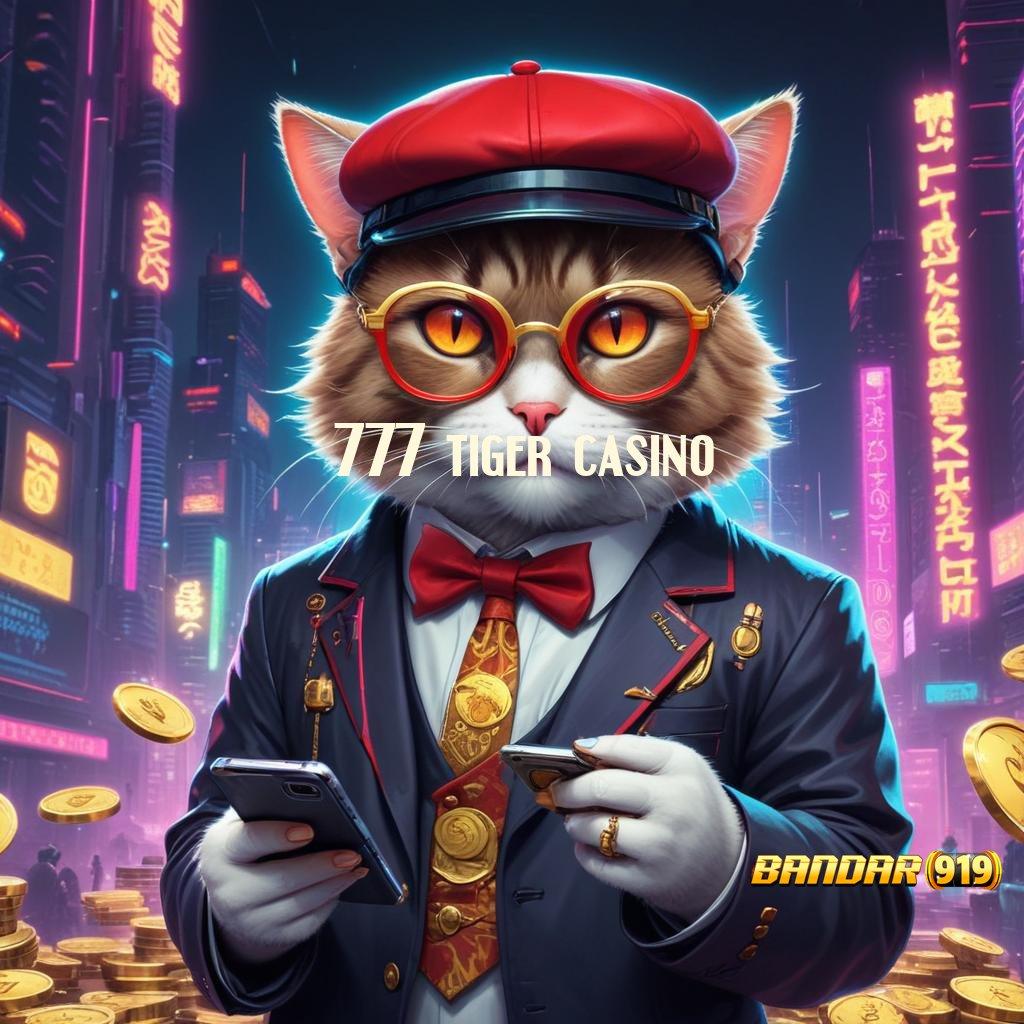 777 TIGER CASINO ♒ Saluran Penyambungan Mesin Keuangan Terpercaya