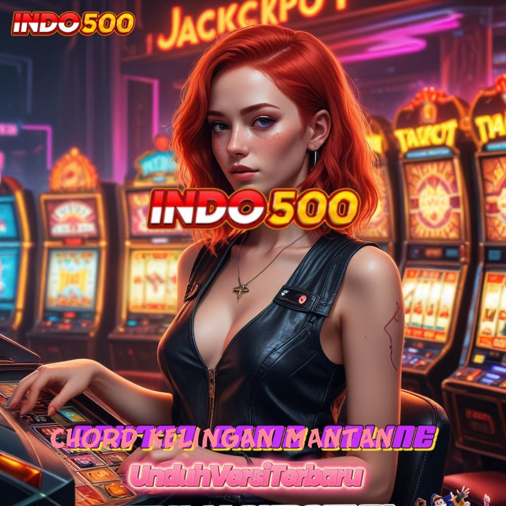 CHORD KELINGAN MANTAN ✧ ruang inovasi mesin jackpot langsung kaya