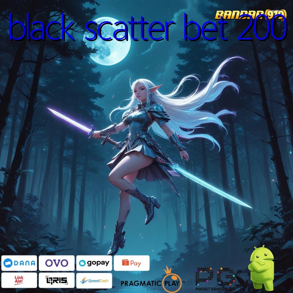 BLACK SCATTER BET 200 : Andal Layanan Manjur Auto Slot Fresh Dapat Bonus Gopay