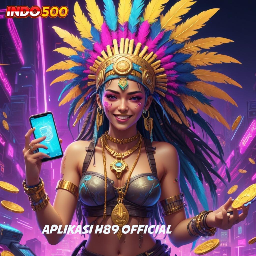 APLIKASI H89 OFFICIAL Situs Anti Rungkad Deposit Uang Recehan