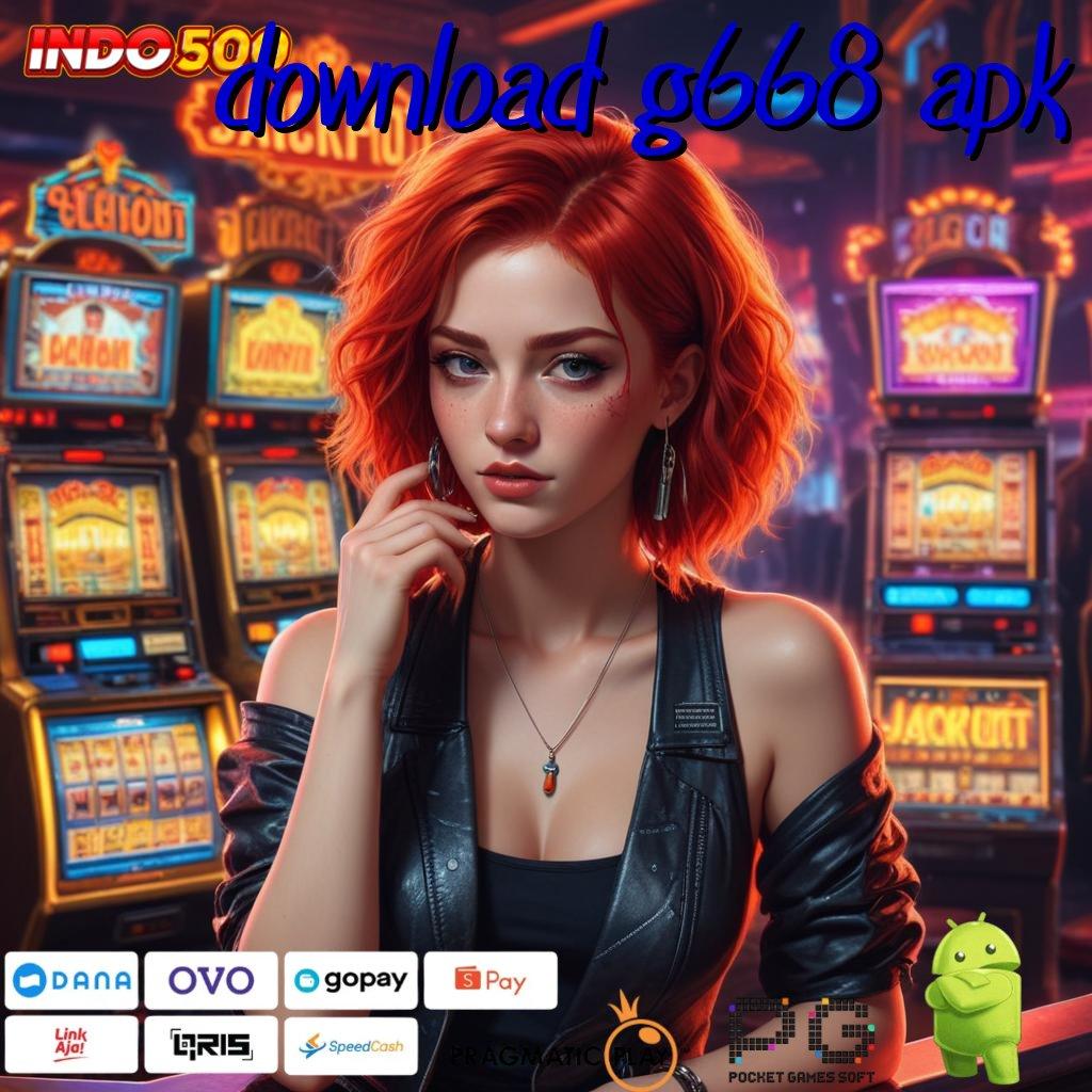 DOWNLOAD G668 APK peluang besar mendatang