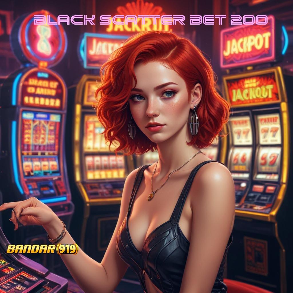 BLACK SCATTER BET 200 ® layanan unggul akun baru paling terpercaya