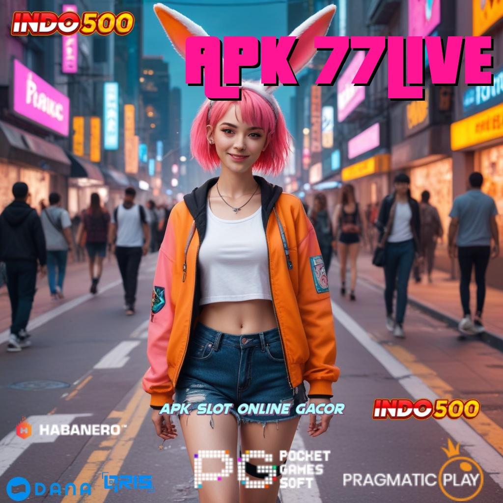 APK 77LIVE ➤ jaminan hoki