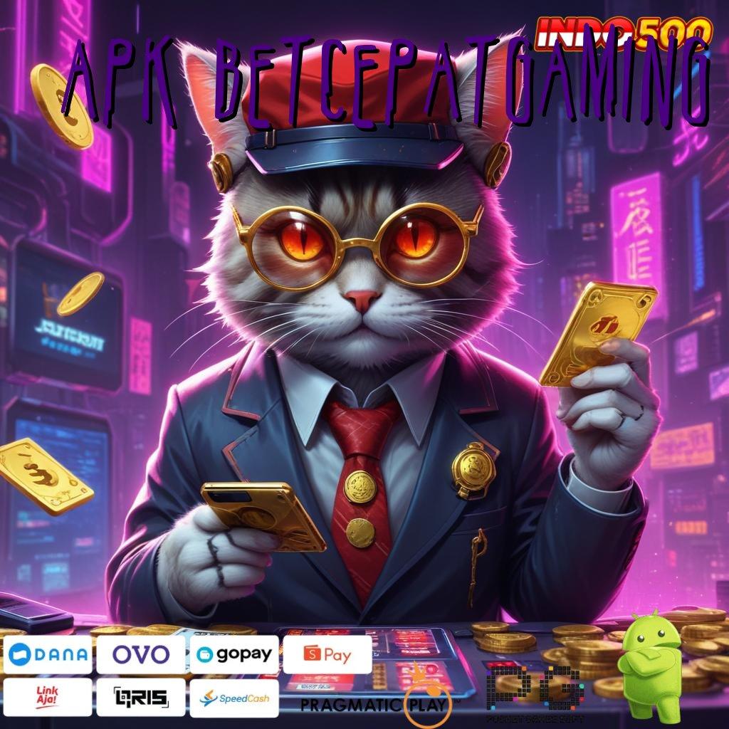 APK BETCEPATGAMING Sambut Depo Ewallet 20rb Akurat