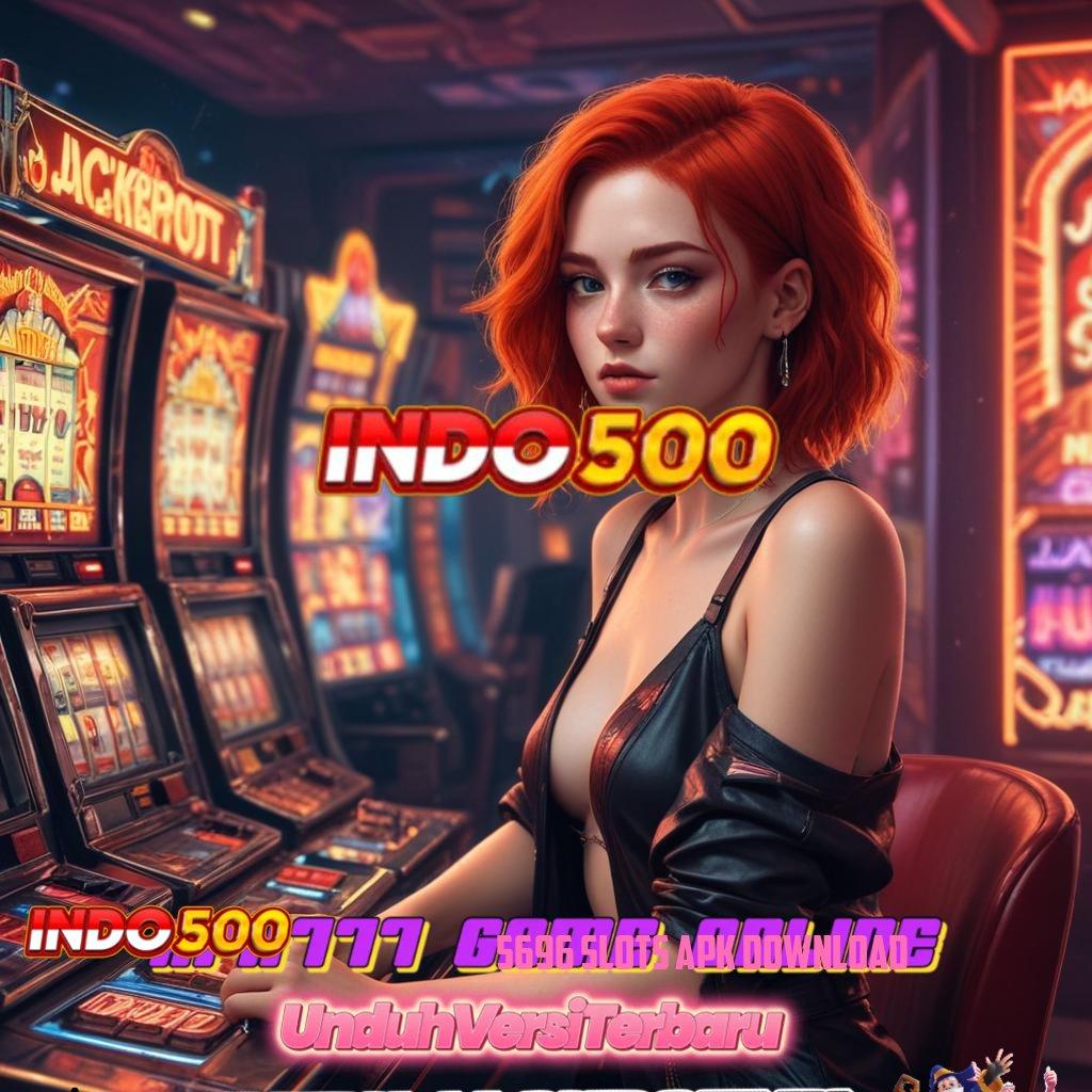 5696 SLOTS APK DOWNLOAD ✨ Event Menarik RTP Tinggi Nikmati Keseruan Tanpa Batas