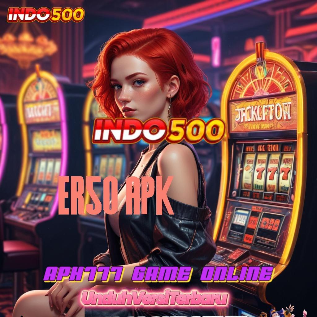 ER50 APK 🔎 Angka Kemenangan Tinggi Instal Aplikasi Uang Asli Versi Terbaru