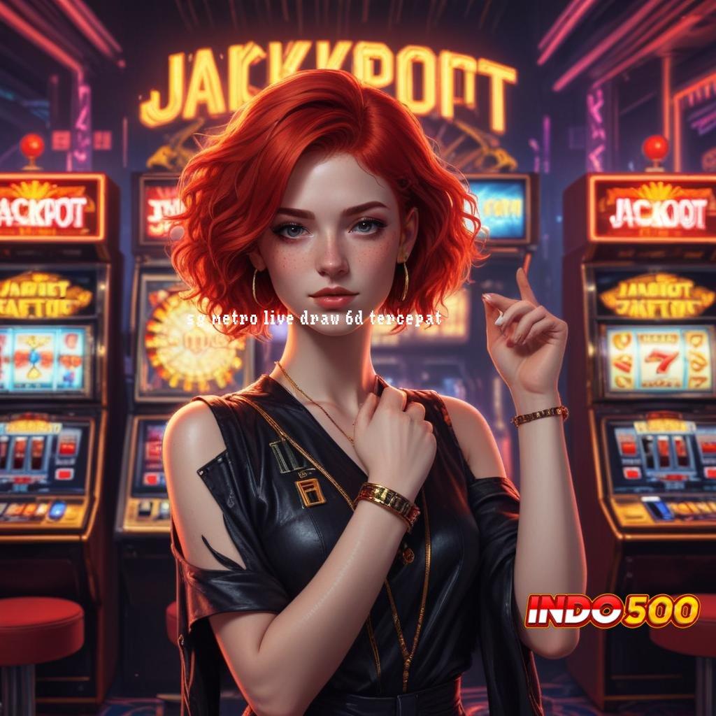 SG METRO LIVE DRAW 6D TERCEPAT ♍ No Limit Jackpot Besar Langsung Dapat