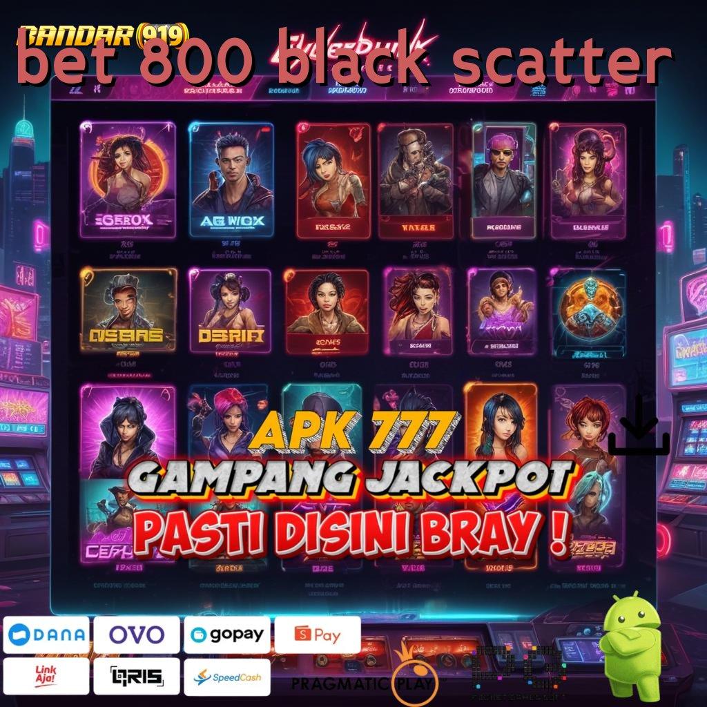 BET 800 BLACK SCATTER , RTP Tinggi Dengan Teknologi Anti-Penuaan Unggul