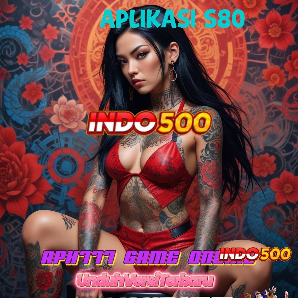 APLIKASI S80 🔥 Bonus Langsung Valid Versi 5.74