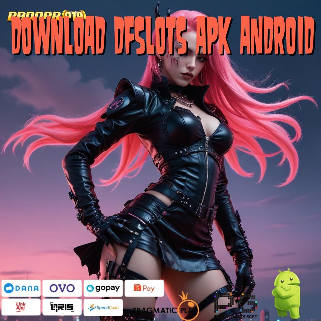 DOWNLOAD DFSLOTS APK ANDROID @ Deposit Bri 5 Ribu 100 Bonus Tanpa IP Member