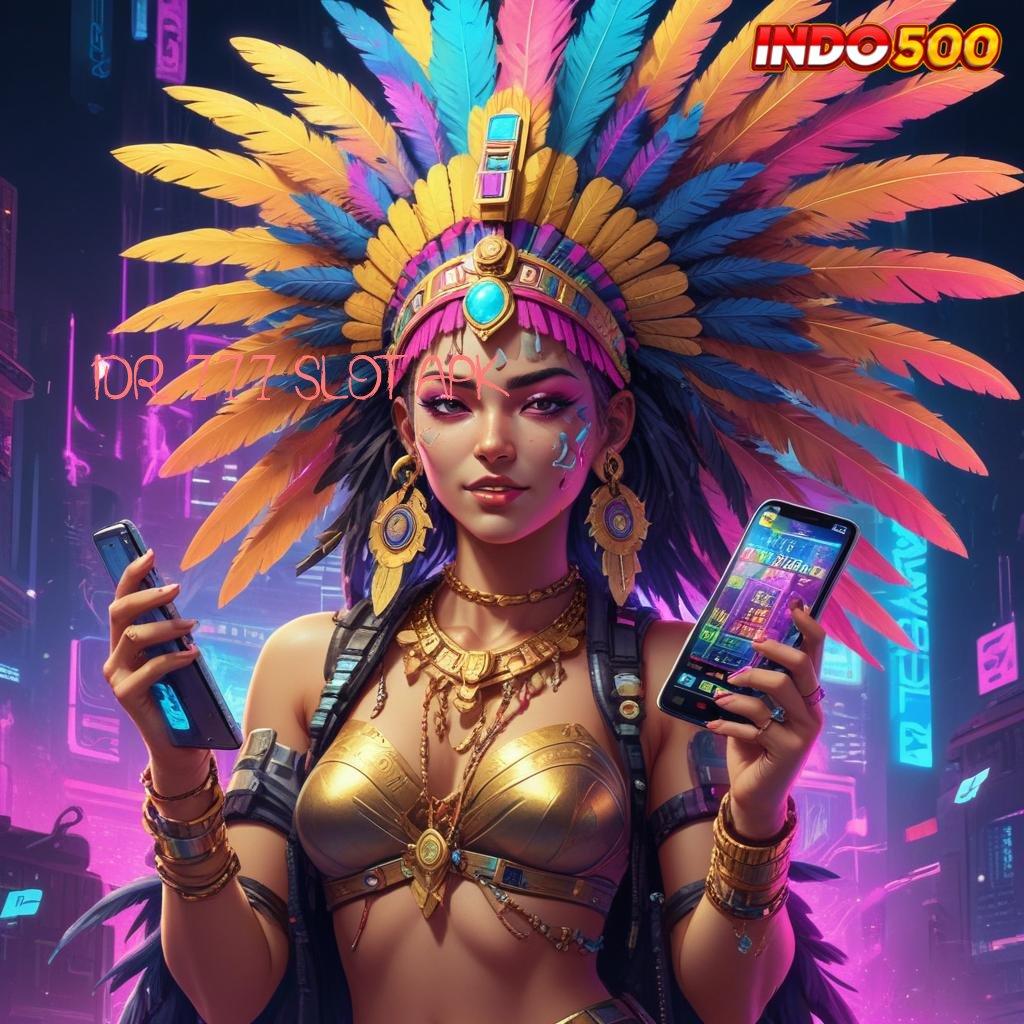 IDR 777 SLOT APK 💥 Saldo Konsisten Terus Meningkat Setiap Saat