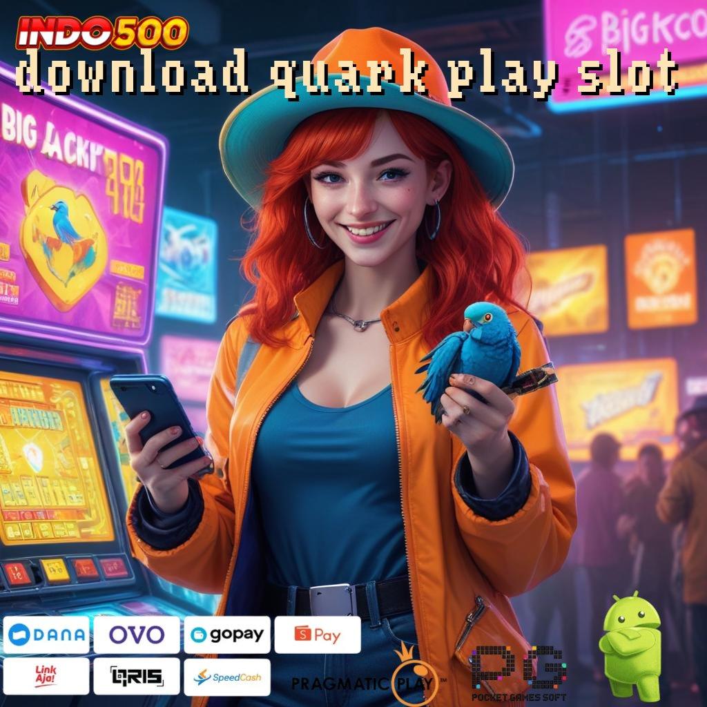 DOWNLOAD QUARK PLAY SLOT rute cadangan