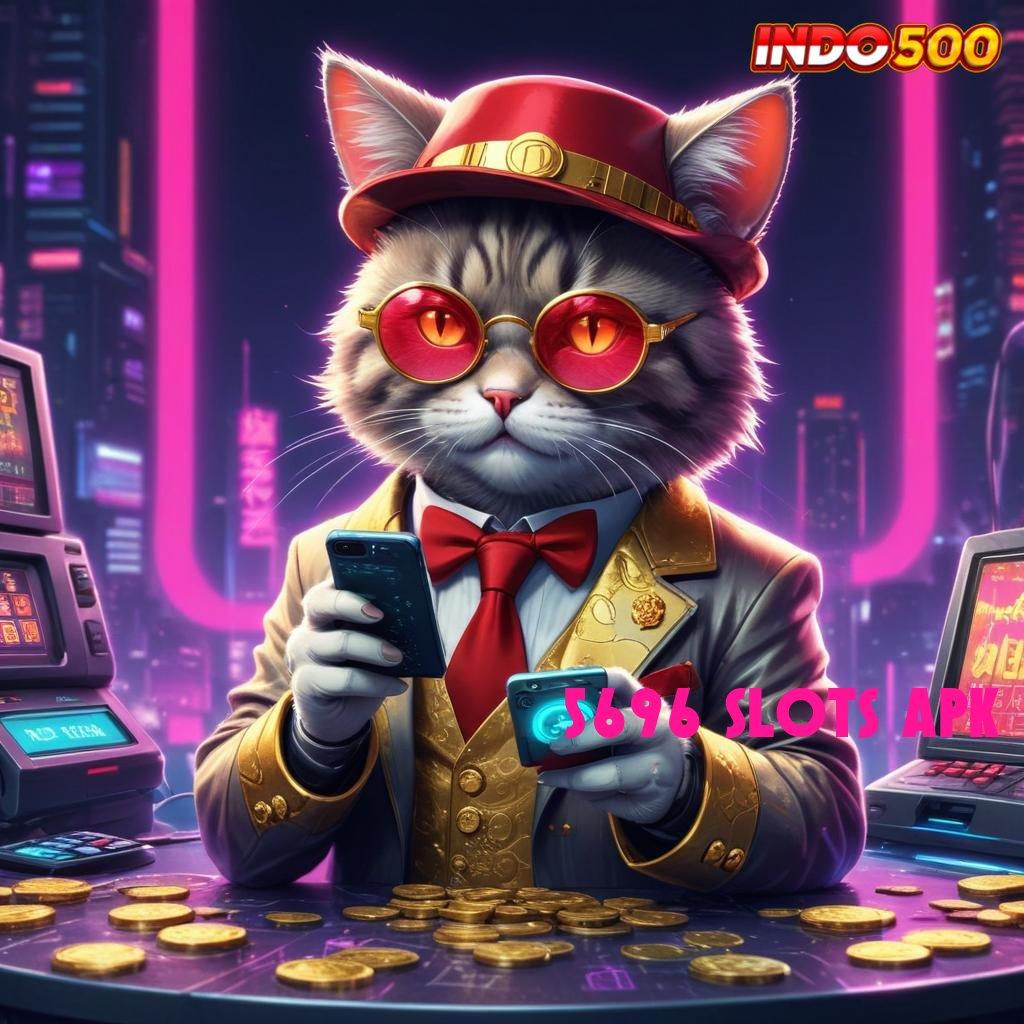 5696 SLOTS APK ⚡ mesin slot kaya kilat tanpa ribet