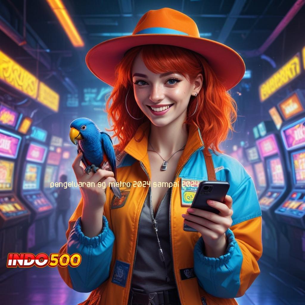 PENGELUARAN SG METRO 2024 SAMPAI 2024 jackpot valid mesin baru tanpa modal awal