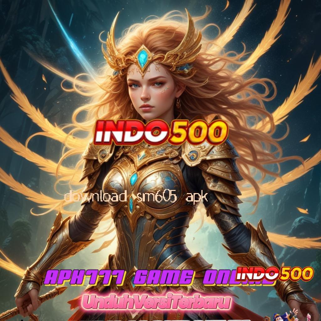 DOWNLOAD SM605 APK ✅ Bonus APK Pembaruan 780