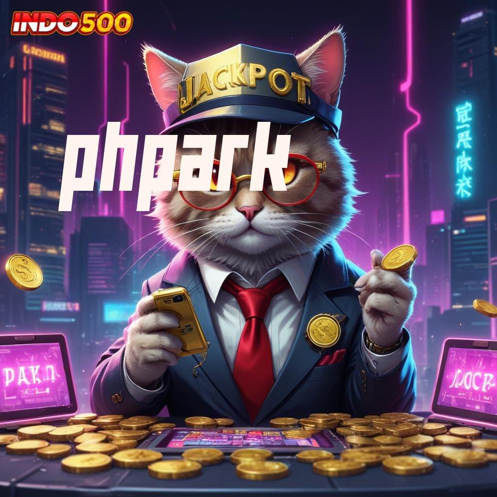 PHPARK ✧ penarikan cepat bonus tiap putaran gampang