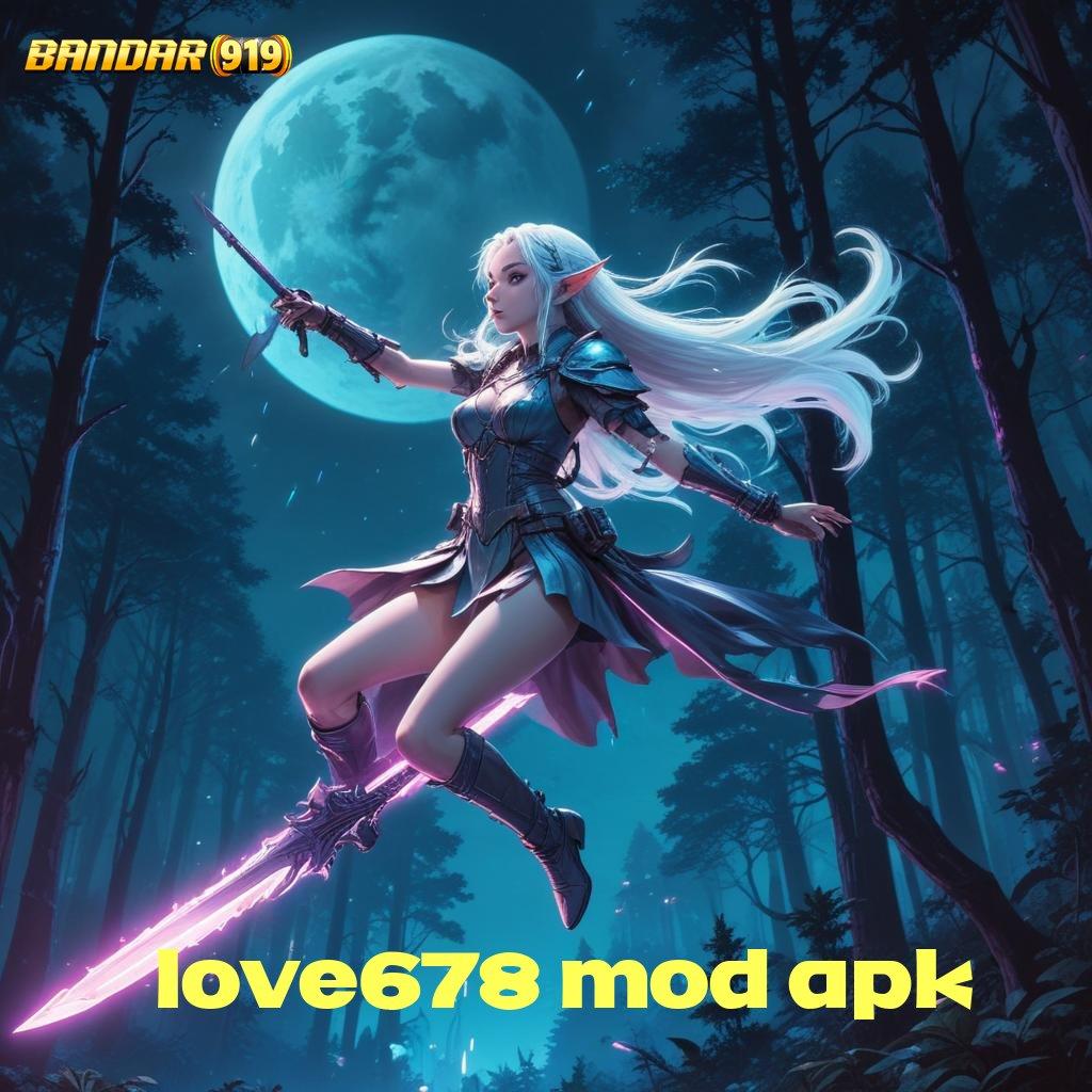 LOVE678 MOD APK ↦ penuh dedikasi spin tekun optimis