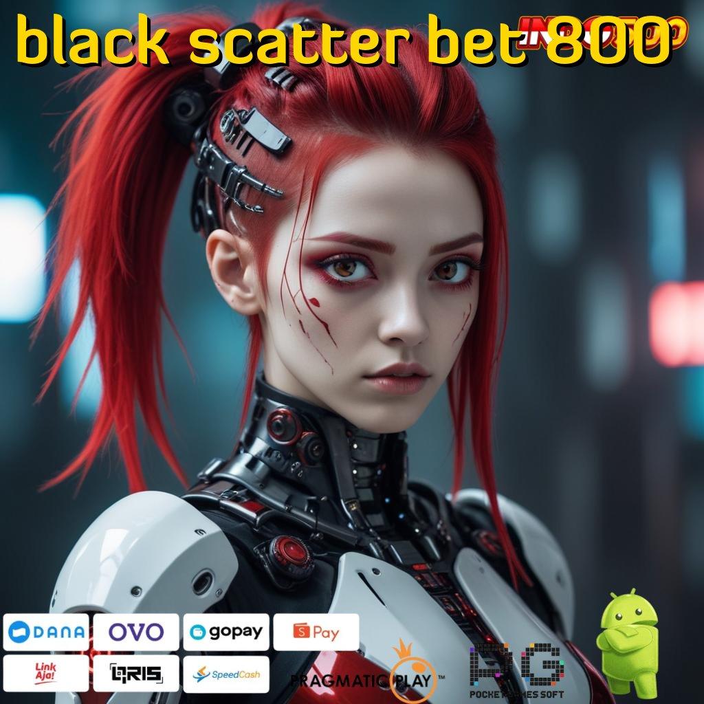 BLACK SCATTER BET 800 Tanpa Koridor Ketat Tata Cara Yang Modern