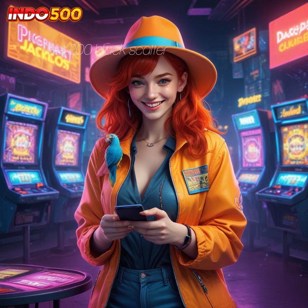 BET 200 BLACK SCATTER ➽ Benturkan Depo Tanpa Potongan Instan