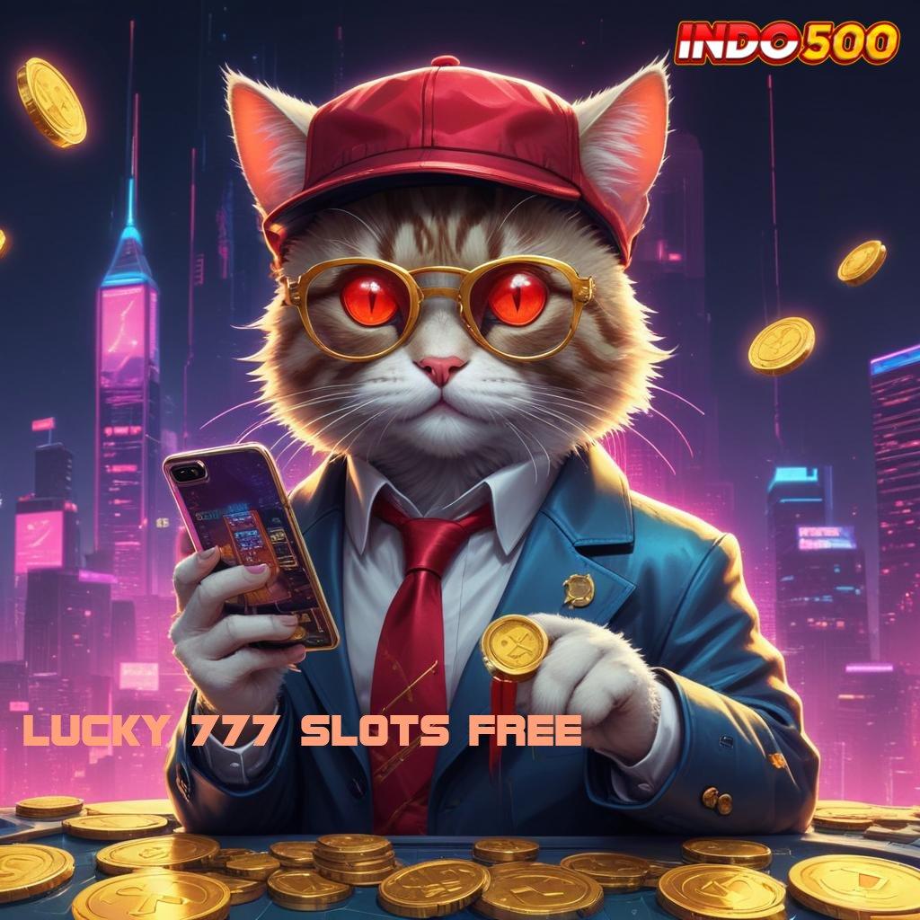 LUCKY 777 SLOTS FREE Nyaman Digunakan Langsung Maxwin Tanpa Ribet