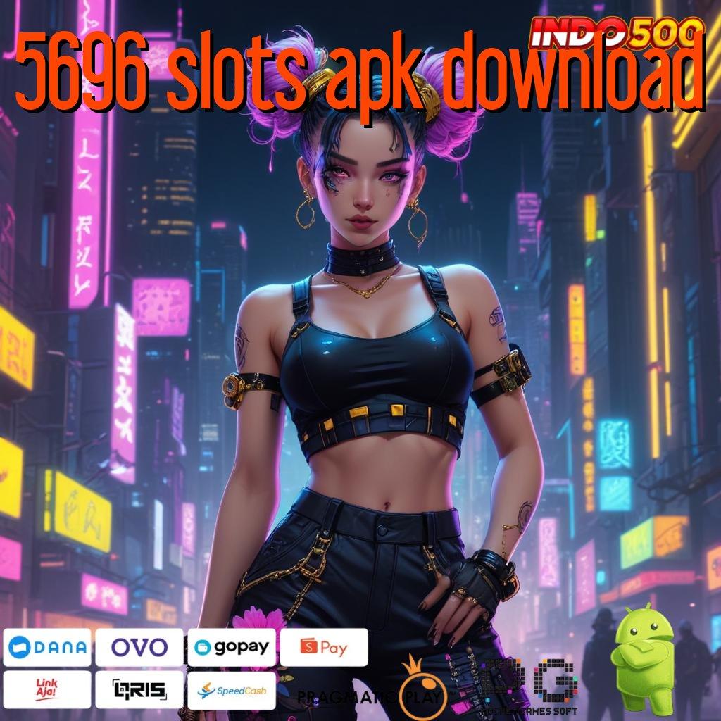 5696 SLOTS APK DOWNLOAD Nonstop Gacor Slot Server Cepat