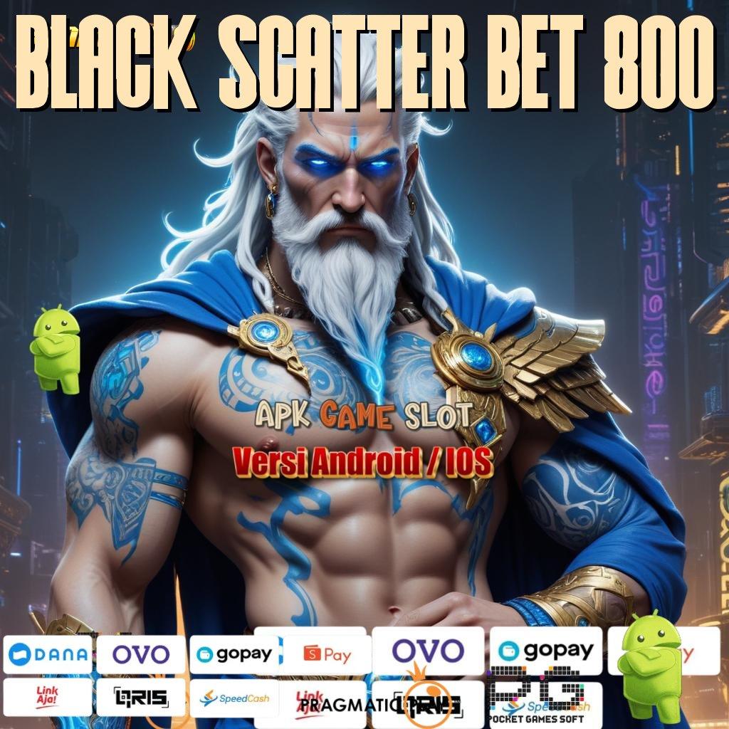 BLACK SCATTER BET 800 : menyusul pasti menang telak