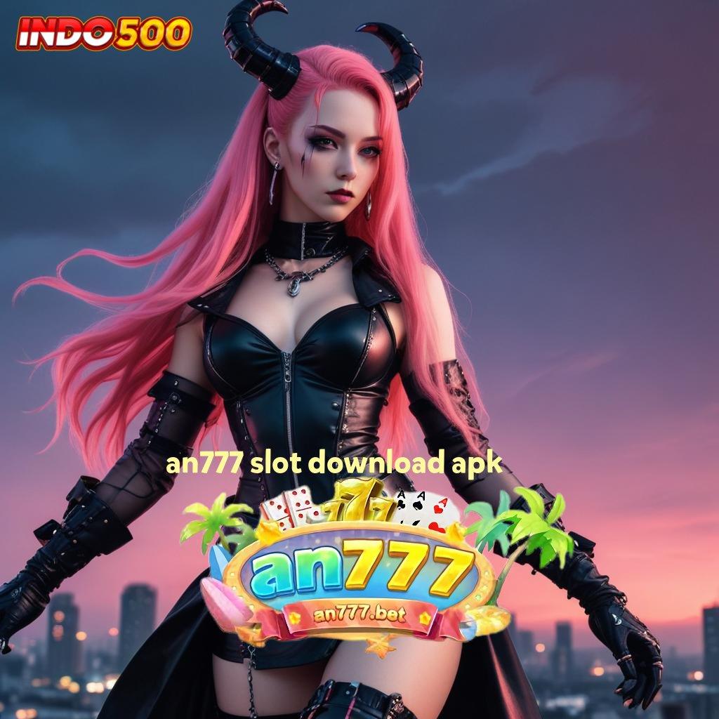 AN777 SLOT DOWNLOAD APK ♒ Rezeki Instan Jackpot Langsung Cair Tiap Saat