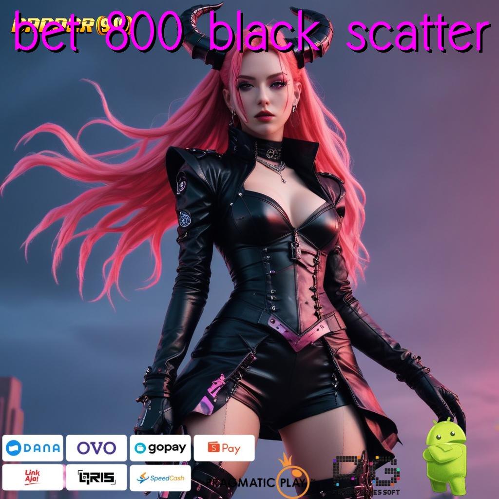 BET 800 BLACK SCATTER @ Mengikuti Proses Simple Gampang dan Nyaman