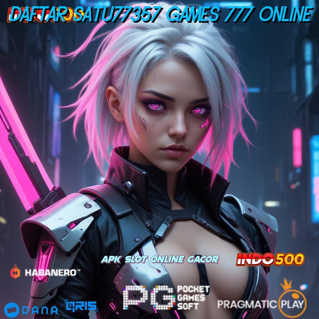 DAFTAR SATU77357 GAMES 777 ONLINE | Ruang Kerja Sama Jackpot Langsung Gampang Hari Ini