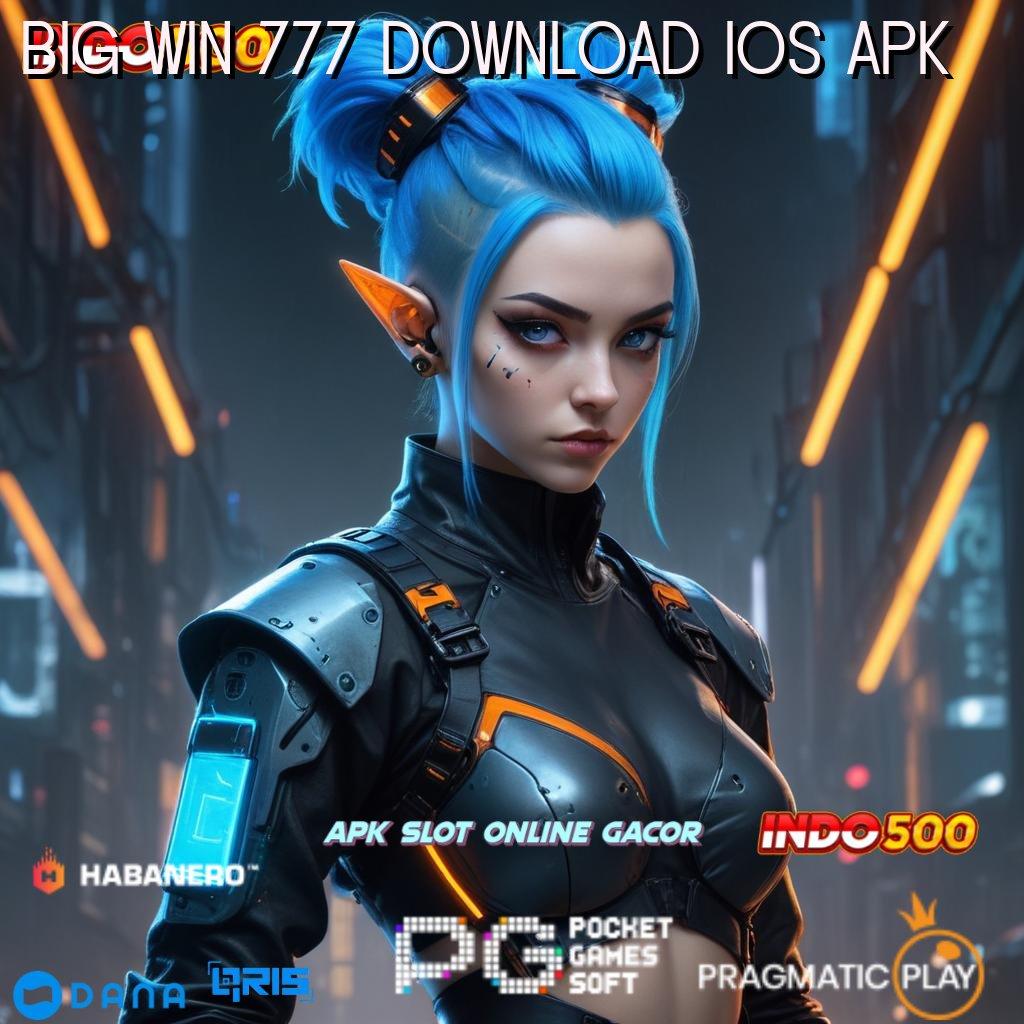 BIG WIN 777 DOWNLOAD IOS APK : langsung cuan dalam permainan lengkap dengan password baru