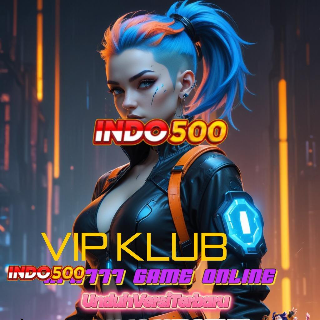 VIP KLUB ® alur modern jalur cepat menuju keberuntungan