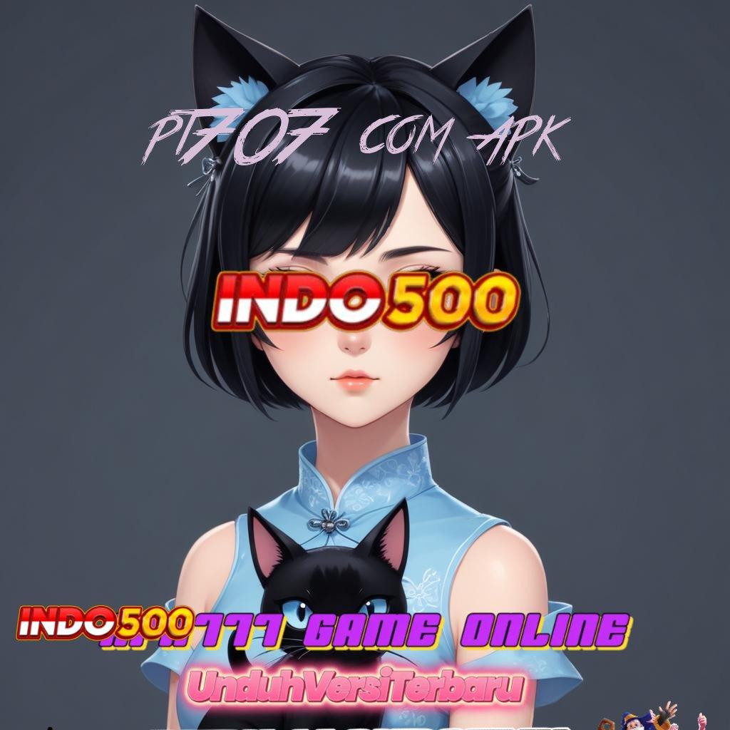 PT707 COM APK 💥 APK Bonus RTP Tinggi 2025 Infrastruktur Dasar