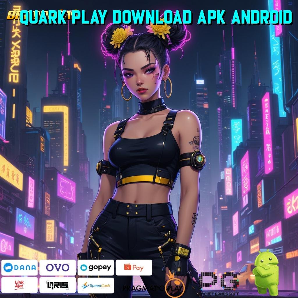 QUARK PLAY DOWNLOAD APK ANDROID @ Menggapai Puncak Keberuntungan Hadiah Pemula Baru Bebas IP