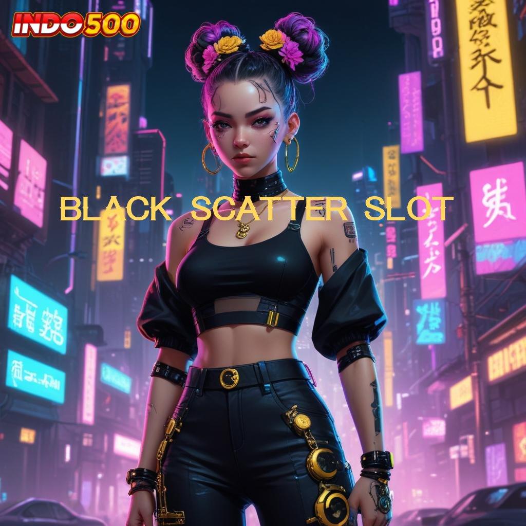 BLACK SCATTER SLOT tekad tak terhenti portal sampingan semakin gacor