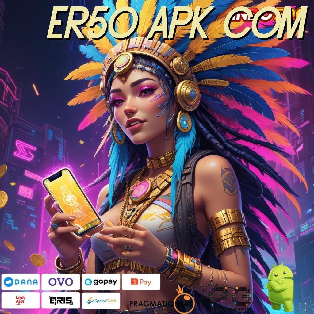 ER50 APK COM spin auto jalan cepat scatter untung dalam fleksibilitas baru