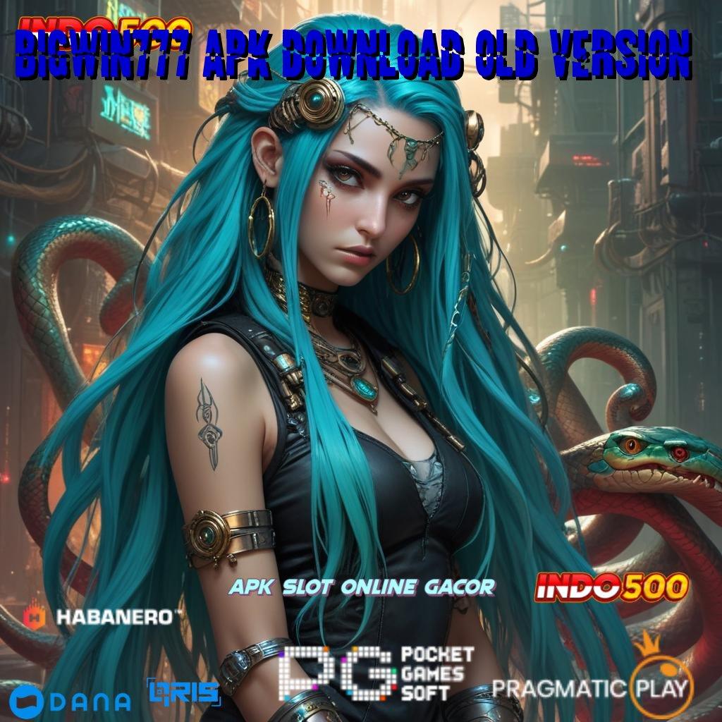 BIGWIN777 APK DOWNLOAD OLD VERSION ➤ Mesin Slot Dengan Pola Baru