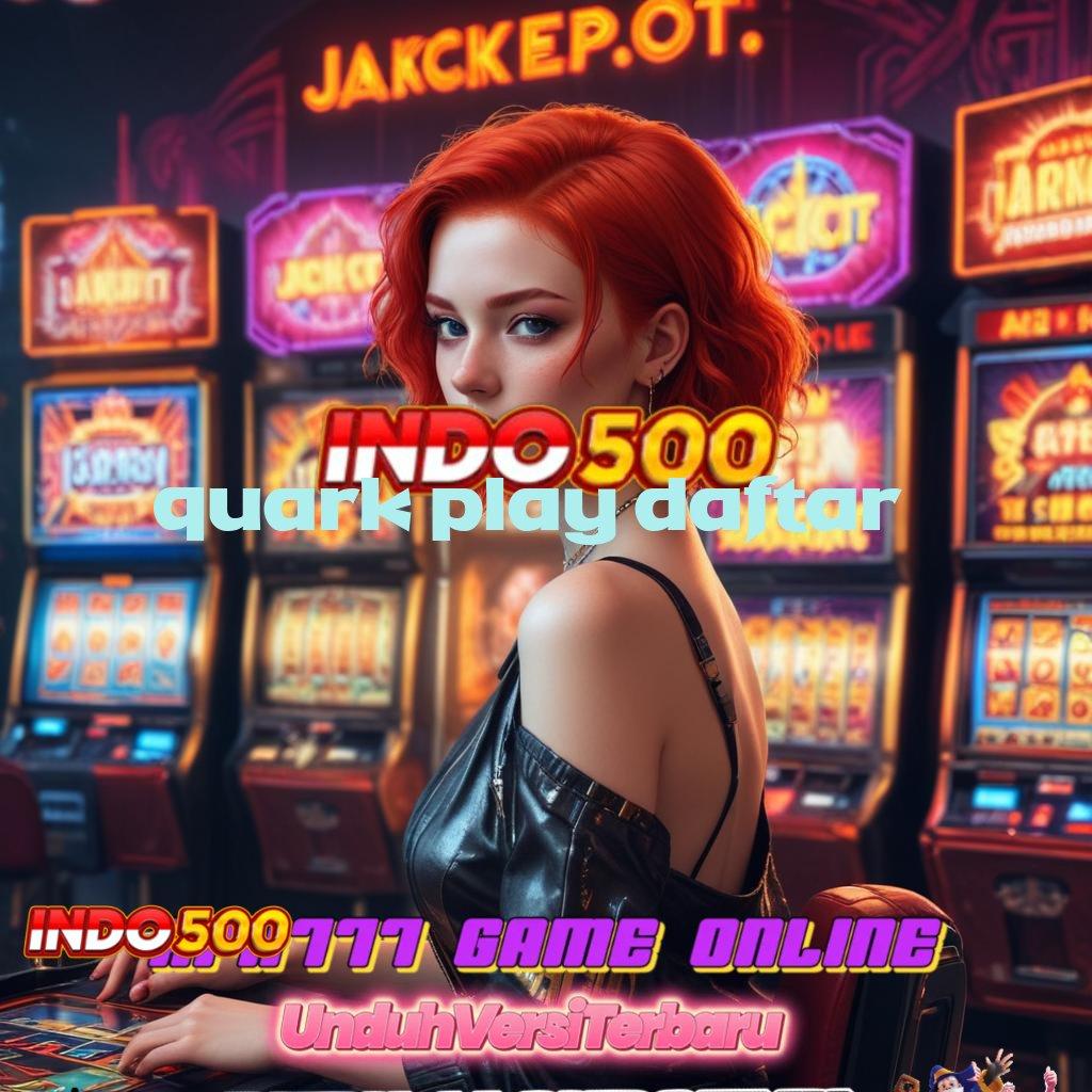 QUARK PLAY DAFTAR , Selalu On Fire Dapatkan Slot Gacor 777 Apk Terbaru Gratis