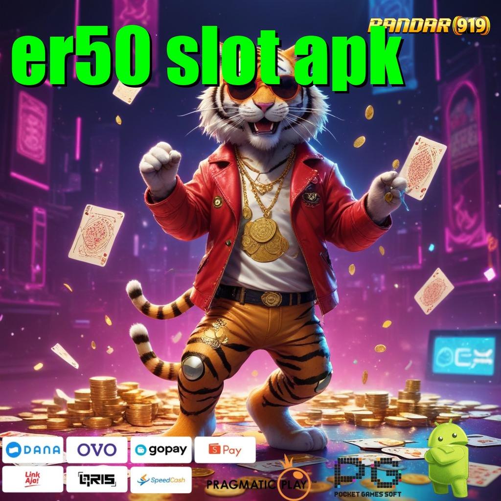 ER50 SLOT APK @ Metode Main Cepat Model Untung Tanpa Hambatan