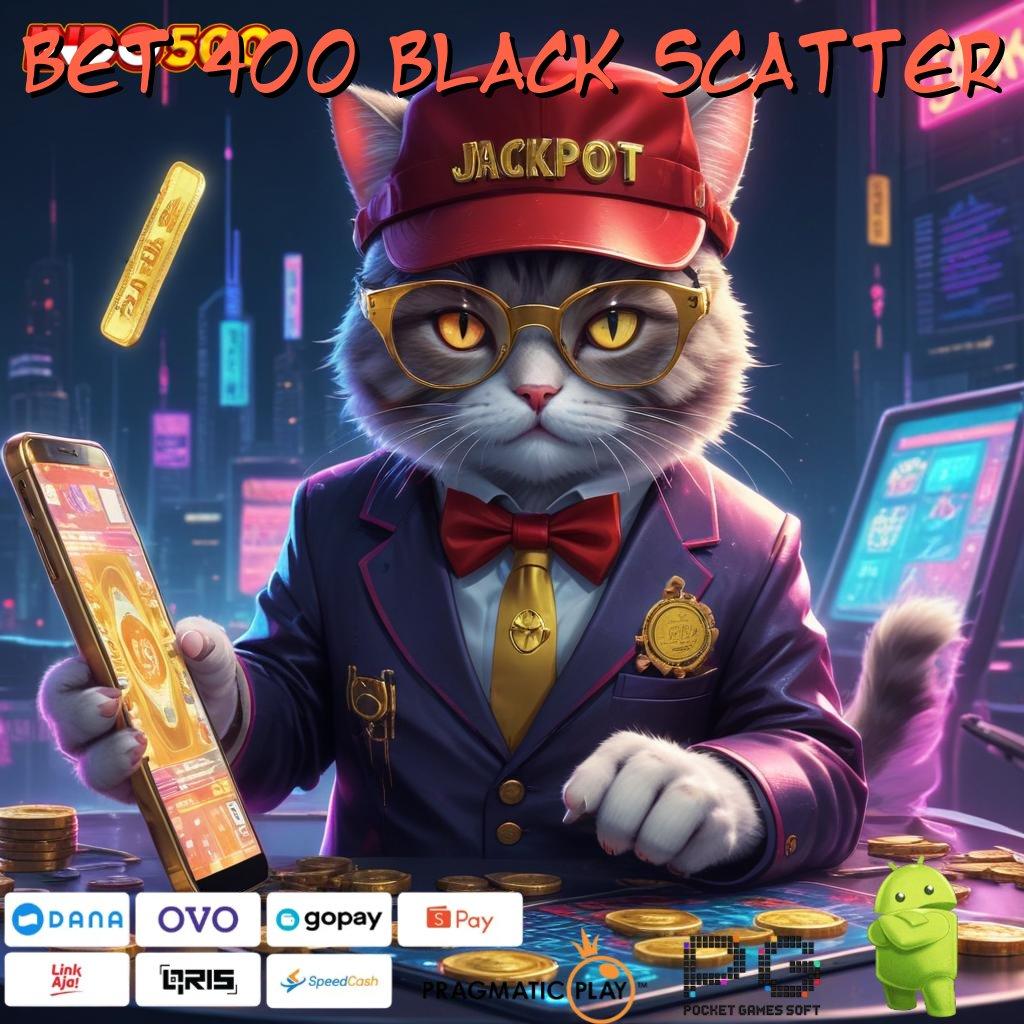 BET 400 BLACK SCATTER Deposit Langsung Bonus Melimpah