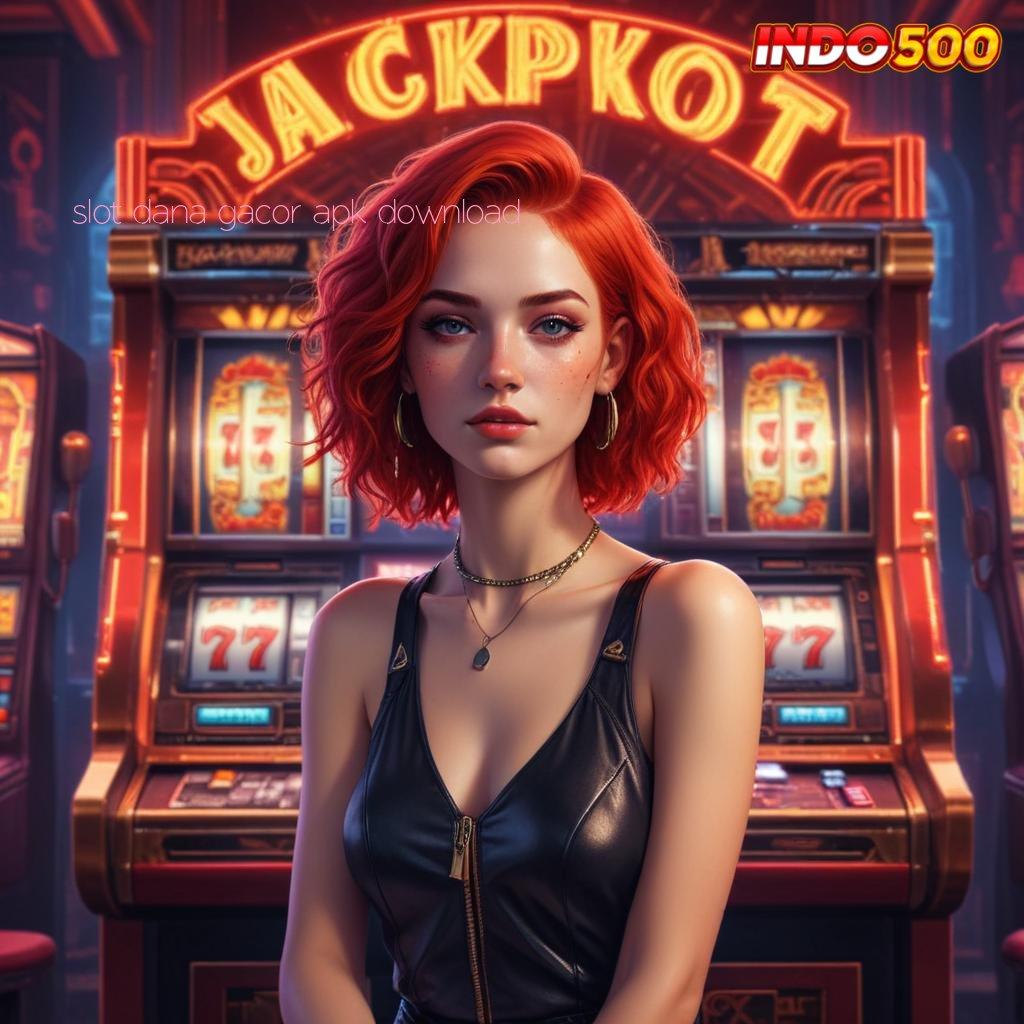 SLOT DANA GACOR APK DOWNLOAD ✔ mesin gacor bonus berlipat maksimal