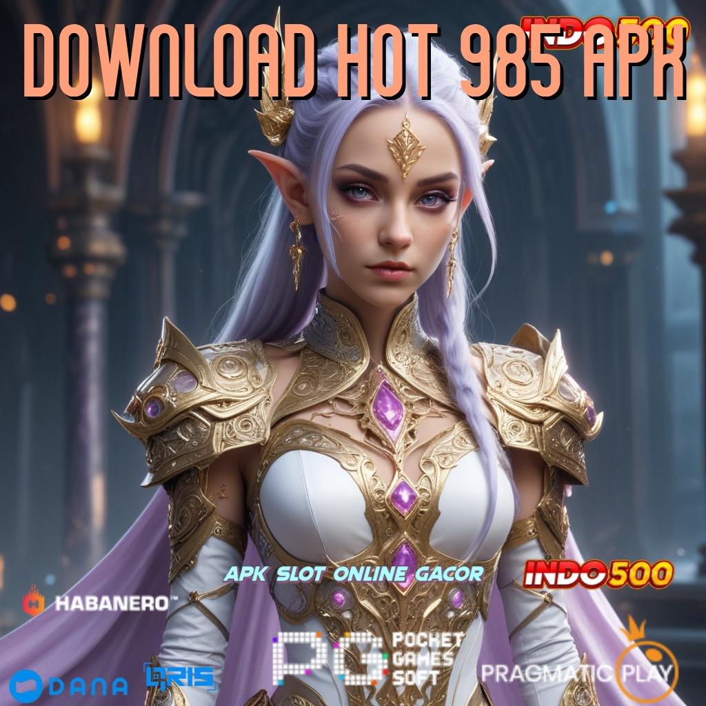 DOWNLOAD HOT 985 APK , Download Aplikasi Terbaru Gratis, Dijamin Anti Menang