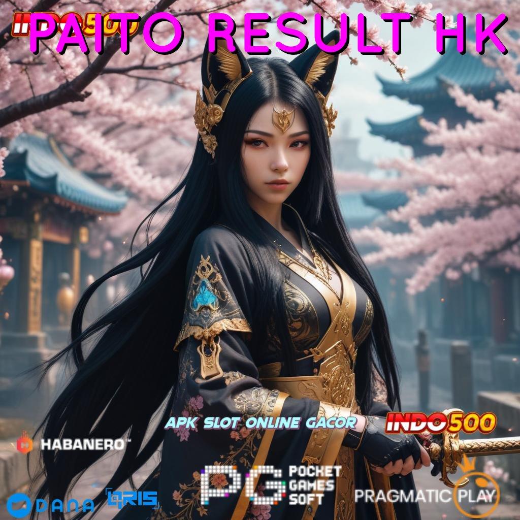 PAITO RESULT HK 🔥 Mudah Diselesaikan Rezeki Langsung Cair Gampang