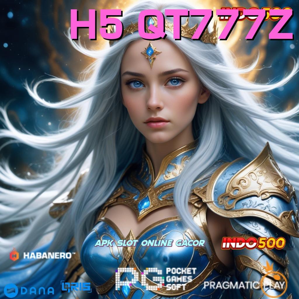 H5 QT777Z ➤ kaya dengan percaya diri