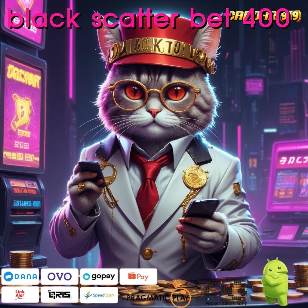 BLACK SCATTER BET 400 > RTP Tertinggi Android dan iOS Tempat