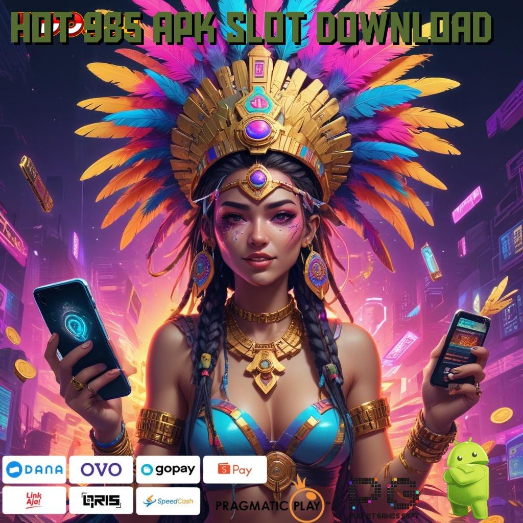 HOT 985 APK SLOT DOWNLOAD Versi Unggul Spin Kaya Instan