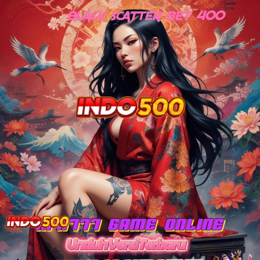 BLACK SCATTER BET 400 ® pasang aplikasi android