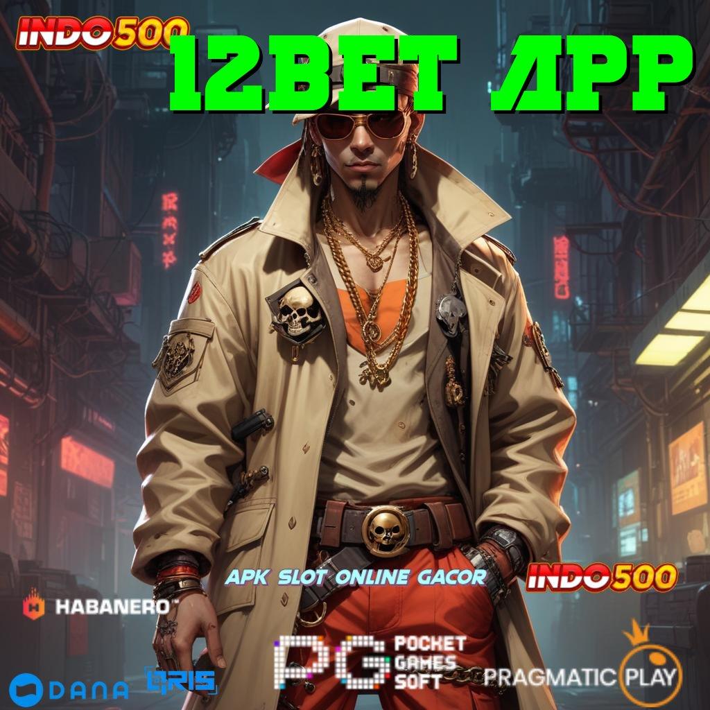 12BET APP > rilis terbaru jalankan maxwin dengan versi seru cuan deras!