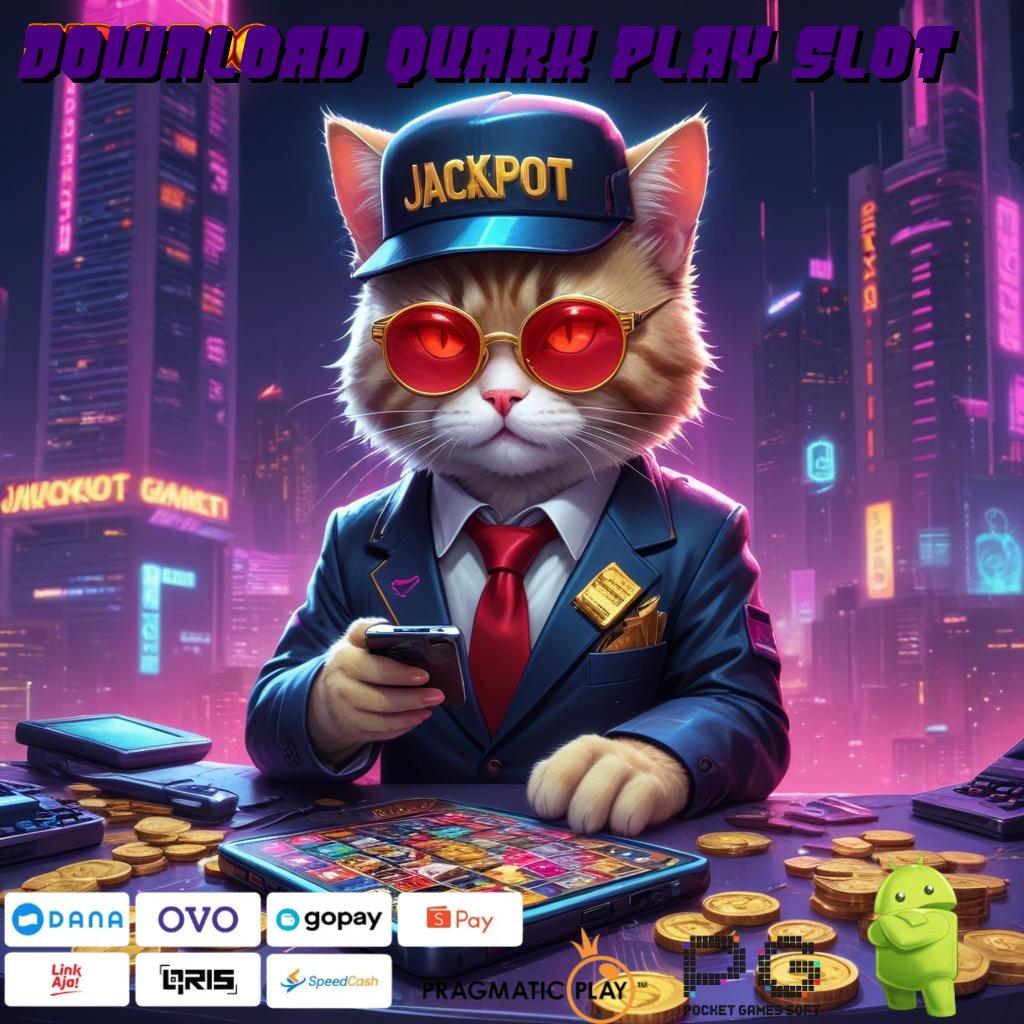 DOWNLOAD QUARK PLAY SLOT deposit langsung wd 25000