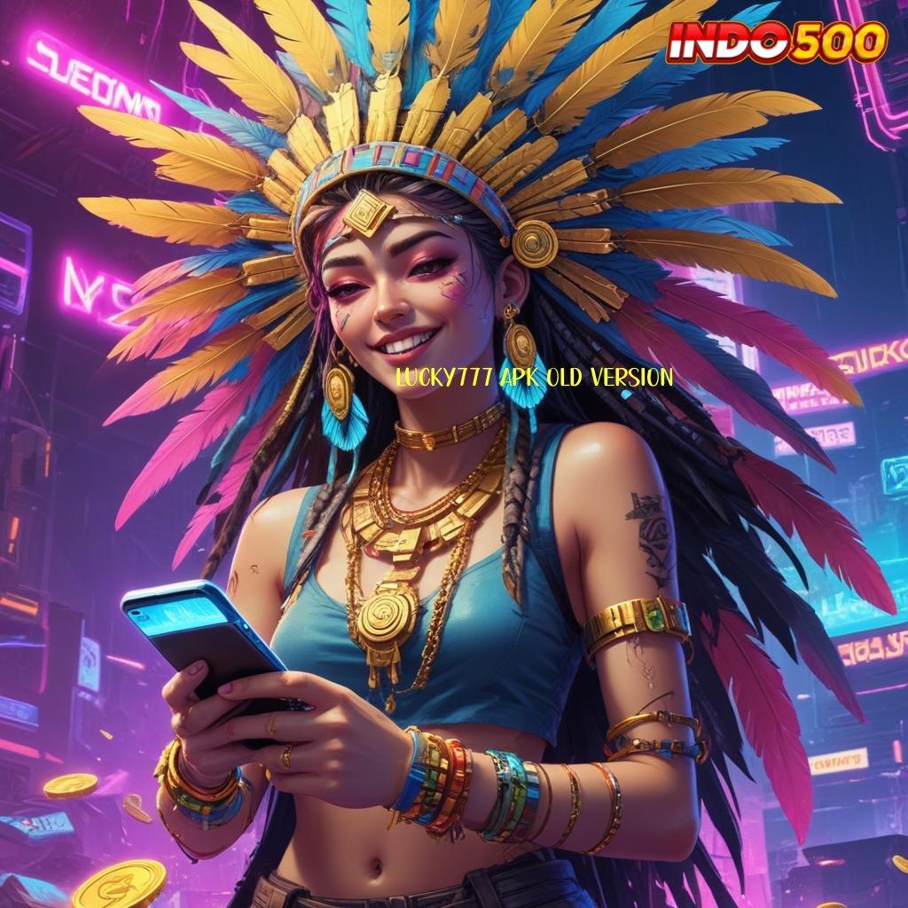 LUCKY777 APK OLD VERSION Dinegara Sendiri Berpengalaman Jalur Menguntungkan