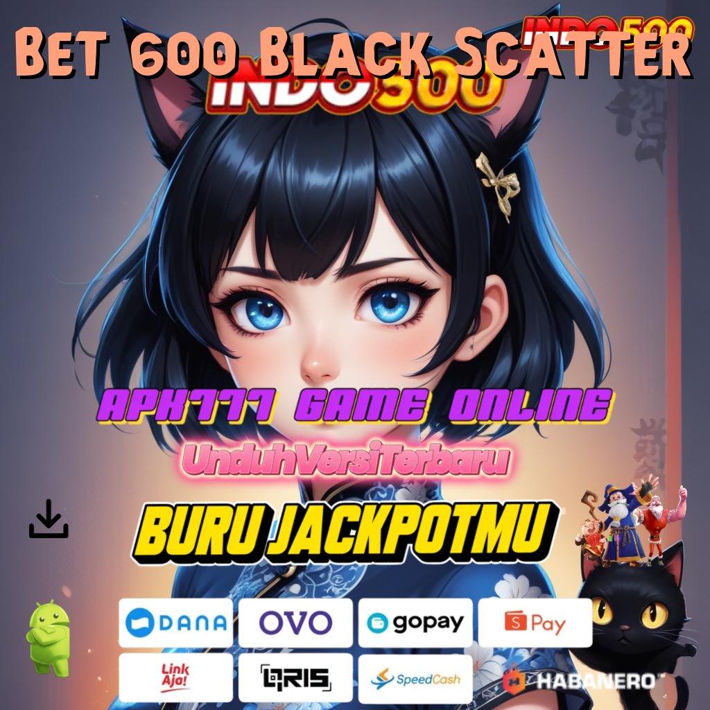 Bet 600 Black Scatter